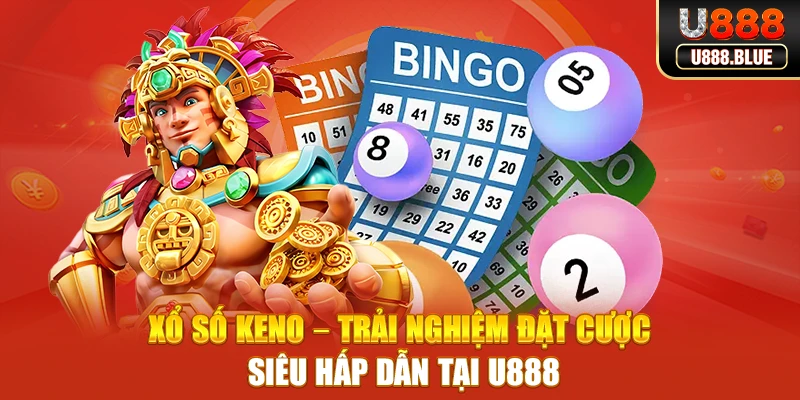 Xổ Số Keno – Trải Nghiệm Đặt Cược Siêu Hấp Dẫn Tại U888